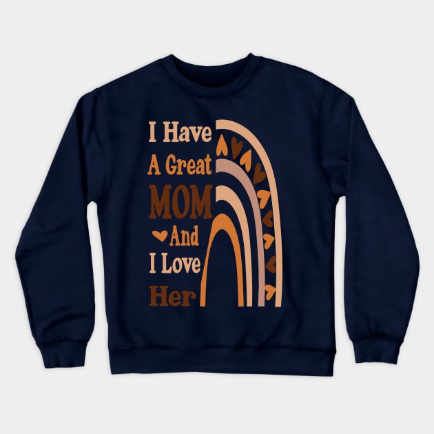 I have a great Mom and I love her Rainbow Mother's day Crewneck Sweatshirt by Top Art